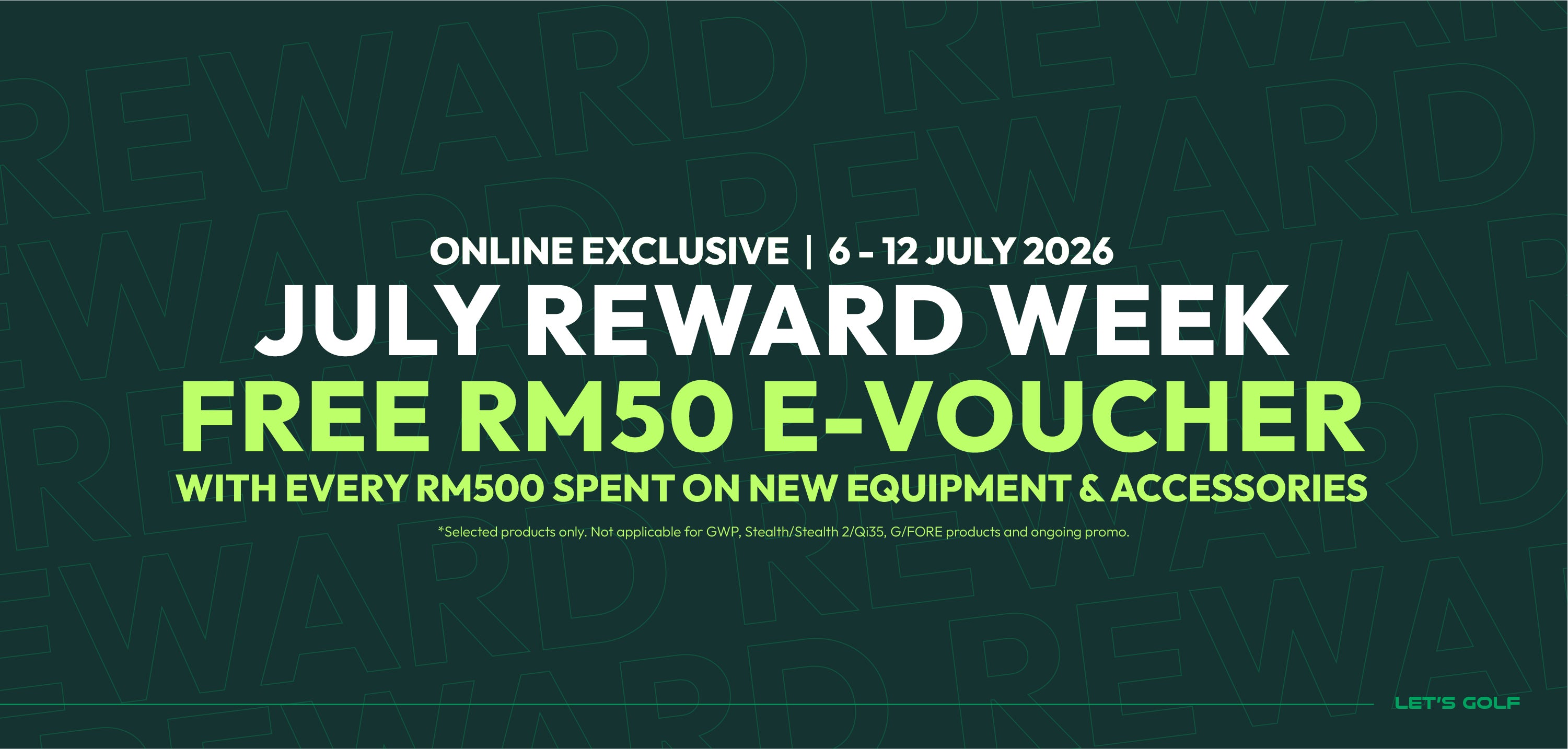 July Reward Week Online Exclusive. Get a FREE RM50 e-Voucher with every RM500 spent on selected new golf equipment and accessories. Promotion valid 6–12 July 2026. Exclusions apply.