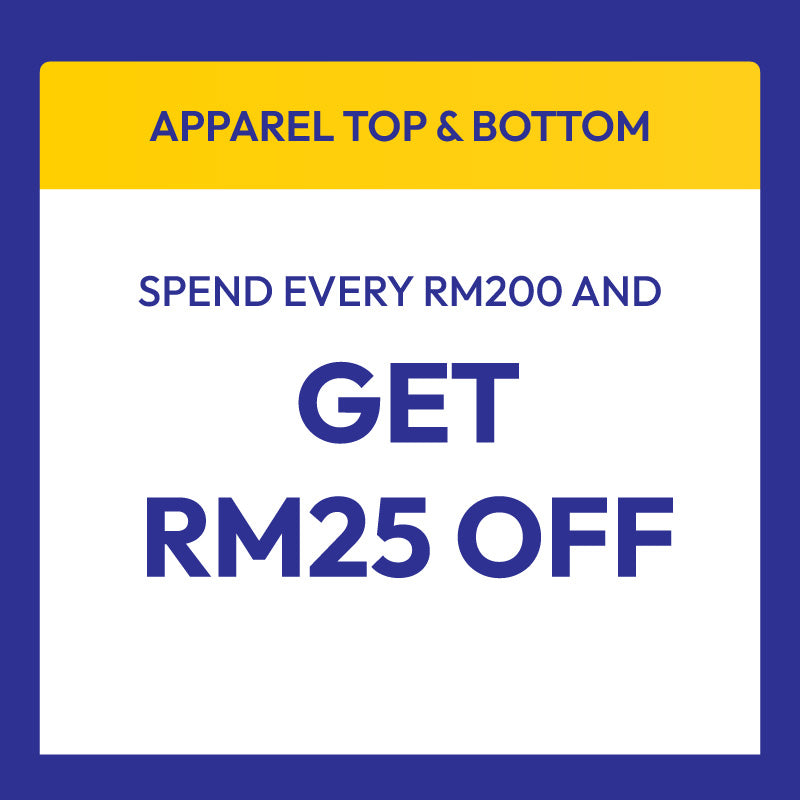 Selected Apparel Top & Bottom get additional RM25 off with spend every RM200 for your order.
