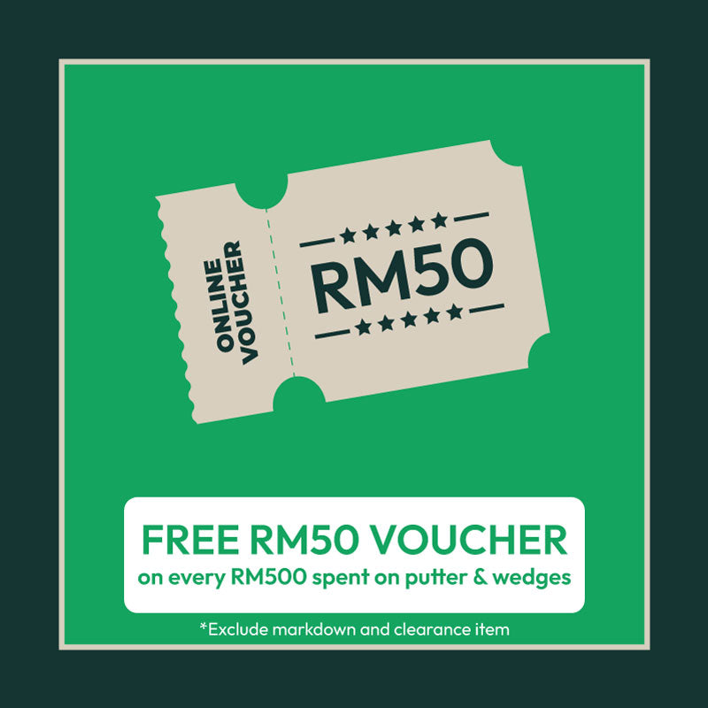 Receive a FREE RM50 voucher when you spend RM500 on selected putters and wedges.